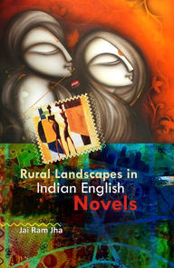 The Rural Landscapes in Indian English Novels Dr. Jai Ram Jha Author