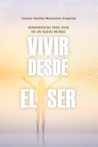 Vivir desde el Ser: Herramientas para vivir en un nuevo mundo Guiomar RamÃrez-Montesinos Krogulska Author