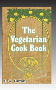 Vegetarian Cook Book: Substitutes for Flesh Foods E. G. Fulton Author