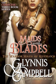 Maids with Blades (The Warrior Maids of Rivenloch, Boxed Set) Glynnis Campbell Author