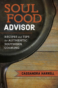 Soul Food Advisor: Recipes and Tips for Authentic Southern Cooking Cassandra Harrell Author