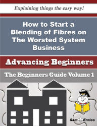 How to Start a Blending of Fibres on The Worsted System Business (Beginners Guide) Foust Tomoko Author