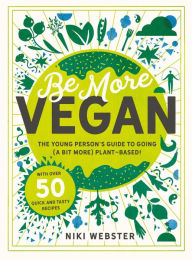 Be More Vegan: The young person's guide to going (a bit more) plant-based! Niki Webster Author