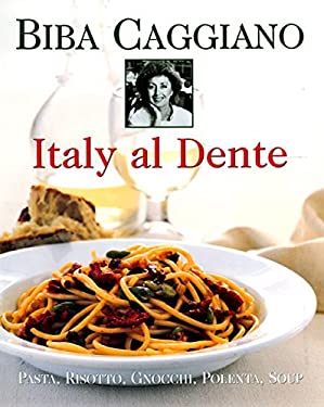 Italy Al Dente : Pasta, Risotto, Gnocchi, Polenta, Soup by Biba Caggiano