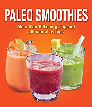 Paleo Smoothies : More Than 100 Energizing and AllNatural Recipes