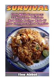 Survival: Cook While Emergency: 23 Nutritious Delicious And Quick Recipes Made O: (Survival Pantry, Canning and Preserving, Prepper's Pantry) Tina Abb