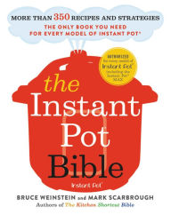The Instant Pot Bible: More than 350 Recipes and Strategies: The Only Book You Need for Every Model of Instant Pot Bruce Weinstein Author