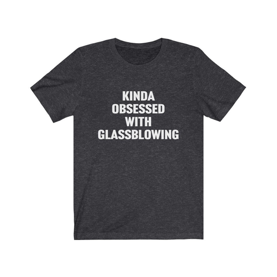 Glassblowing Gift, Shirt, Kinda Obsessed With Glassblowing, Glass Blowing Tshirt, Gift For Glassblower, Tee