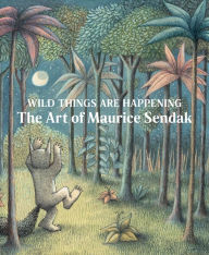 Wild Things Are Happening: The Art of Maurice Sendak Maurice Sendak Artist