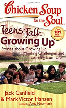 Chicken Soup for the Soul: Teens Talk Growing Up : Stories about Growing up, Meeting Challenges, and Learning from Life