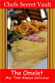 The Omelet - Any Time Always Delicious Chefs Secret Vault Author