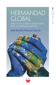 Hermandad global: Fratelli tutti, un nuevo orden mundial desde la compasión samaritana José Ramón Pascual García Author