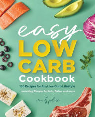 The Easy Low-Carb Cookbook: 130 Recipes for Any Low-Carb Lifestyle Wendy Polisi Author