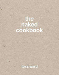 The Naked Cookbook Tess Ward Author