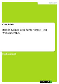 Ramón Gómez de la Serna 'Ismos' - ein Werksüberblick: ein Werksüberblick Cora Scholz Author