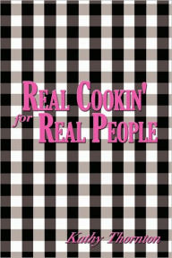 Real Cookin' for Real People Kathy Thornton Author