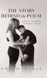 The Story Behind the Poem: A Reflection on Mommyhood, Miscarriages and Marriage Amy Oselkin Author