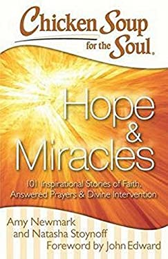 Chicken Soup for the Soul: Hope and Miracles : 101 Inspirational Stories of Faith, Answered Prayers, and Divine Intervention