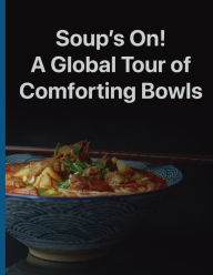 Soup's On! A Global Tour Of Comforting Bowls Chef Leo Robledo Author