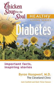 Chicken Soup for the Soul Healthy Living Series: Diabetes: Important Facts, Inspiring Stories Jack Canfield Author