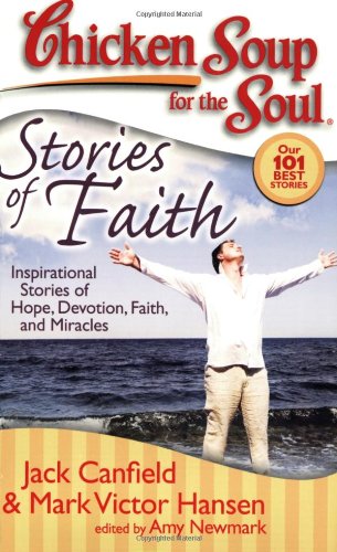 Chicken Soup for the Soul: Stories of Faith : Inspirational Stories of Hope, Devotion, Faith and Miracles