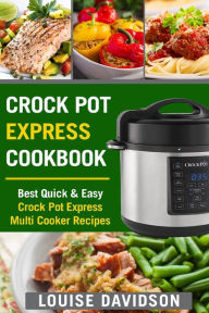 Crock Pot Express Cookbook: Best Quick & Easy Crock Pot Express Multi Cooker Recipes Louise Davidson Author