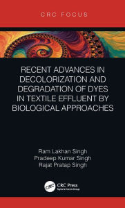 Recent Advances in Decolorization and Degradation of Dyes in Textile Effluent by Biological Approaches Ram Lakhan Singh Author