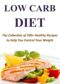Low Carb Diet: The Collection of 700+ Healthy Recipes to Help You Control Your Weight Joann Carroll Author
