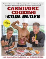 Carnivore Cooking for Cool Dudes Brad Kearns Author