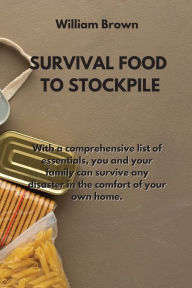 SURVIVAL FOOD TO STOCKPILE: With a comprehensive list of essentials, you and your family can survive any disaster in the comfort of your own home. Wil