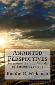 Anointed Perspectives: Sermonettes and Words of Encouragement Ram'on O. Wideman Author