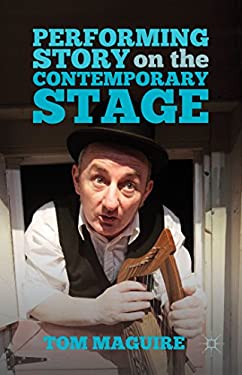 Performing Story on the Contemporary Stage by Tom Maguire