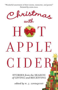 Christmas with Hot Apple Cider: Stories from the Season of Giving and Receiving N. J. Lindquist Editor