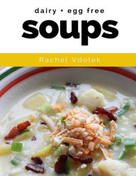 Dairy and Egg Free Soups: with gluten free options Rachel Vdolek Author