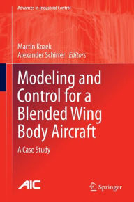 Modeling and Control for a Blended Wing Body Aircraft: A Case Study Martin Kozek Editor