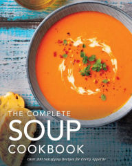 The Complete Soup Cookbook: Over 300 Satisfying Soups, Broths, Stews, and More for Every Appetite The Coastal Kitchen Author