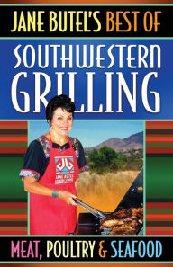 Jane Butel's Best of Southwestern Grilling Meat, Poultry and Fish Jane Butel Author