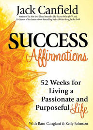 Success Affirmations: 52 Weeks for Living a Passionate and Purposeful Life Jack Canfield Author