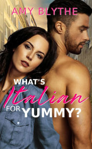 What's Italian for Yummy? (Have Heart, Will Travel, #4) Amy Blythe Author