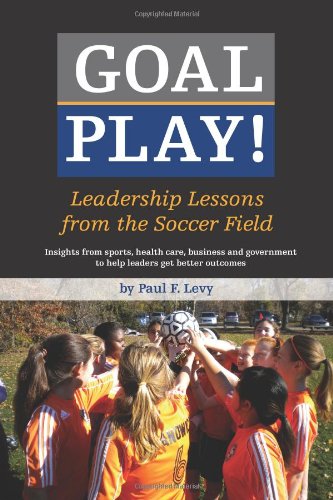 Goal Play! : Leadership Lessons from the Soccer Field by Paul Levy