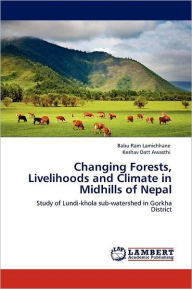 Changing Forests, Livelihoods and Climate in Midhills of Nepal Babu Ram Lamichhane Author