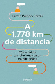 A 1.778 km de distancia: Cómo cuidar las relaciones en un mundo online Ferran Ramón-Cortes Author