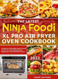 The Latest Ninja Foodi XL Pro Air Fryer Oven Cookbook: Simple & Affordable Ninja Foodi XL Pro Air Oven Recipes for Beginners and Advanced Users Susan