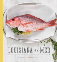 Louisiana De Mer: Seasonal Seafood Recipes Daniel Schumacher Editor