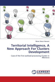 Territorial Intelligence, A New Approach For Clusters Development Manar Alaoui Hassani Author