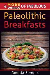 4 MORE Weeks of Fabulous Paleolithic Breakfasts Amelia Simons Author