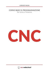 CNC Corso base di programmazione: Per tornio e fresa Lorenzo Rausa Author