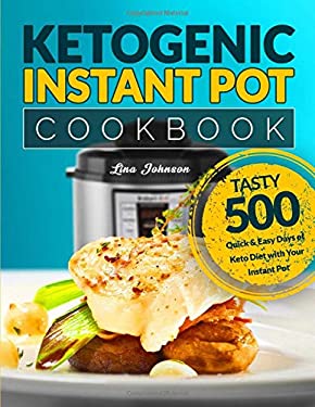 Ketogenic Instant Pot Cookbook : Tasty 500 Quick and Easy Days of Keto Diet with Your Instant Pot: Keto Diet for Beginners: Low-Carb Instant Pot Cookb