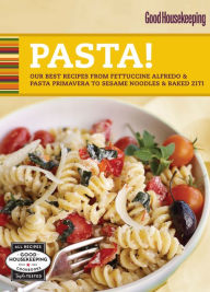 Good Housekeeping Pasta!: Our Best Recipes from Fettucine Alfredo & Pasta Primavera to Sesame Noodles & Baked Ziti Good Housekeeping Editor