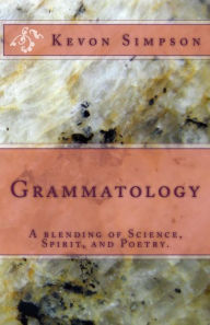 Grammatology: A blending of Science, Spirit, and Poetry. Kevon Simpson Author